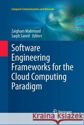 Software Engineering Frameworks for the Cloud Computing Paradigm Zaigham Mahmood Saqib Saeed 9781447160267 Springer