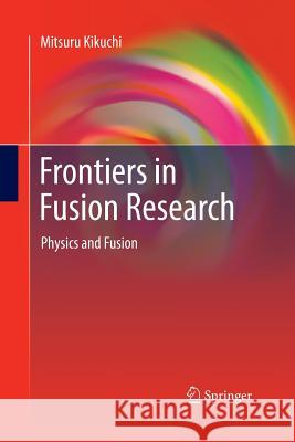 Frontiers in Fusion Research: Physics and Fusion Kikuchi, Mitsuru 9781447160557 Springer