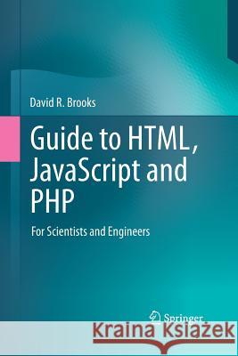 Guide to Html, JavaScript and PHP: For Scientists and Engineers Brooks, David R. 9781447160601 Springer