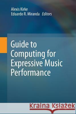 Guide to Computing for Expressive Music Performance Alexis Kirke Eduardo Reck Miranda 9781447160656 Springer