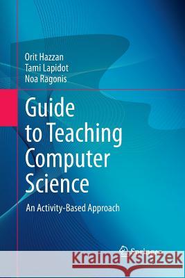 Guide to Teaching Computer Science: An Activity-Based Approach Hazzan, Orit 9781447160694