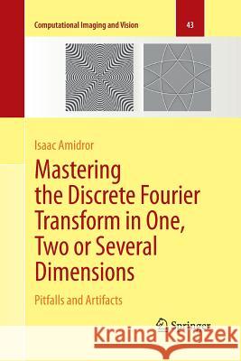 Mastering the Discrete Fourier Transform in One, Two or Several Dimensions: Pitfalls and Artifacts Amidror, Isaac 9781447161318 Springer