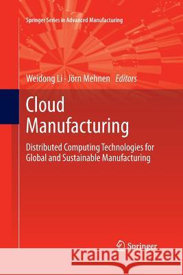 Cloud Manufacturing: Distributed Computing Technologies for Global and Sustainable Manufacturing Li, Weidong 9781447161332 Springer