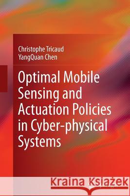 Optimal Mobile Sensing and Actuation Policies in Cyber-Physical Systems Tricaud, Christophe 9781447161431