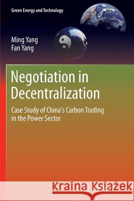 Negotiation in Decentralization: Case Study of China's Carbon Trading in the Power Sector Yang, Ming 9781447161639 Springer