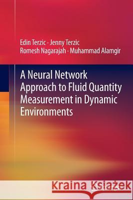 A Neural Network Approach to Fluid Quantity Measurement in Dynamic Environments Edin Terzic Jenny Terzic Romesh Nagarajah 9781447161844 Springer