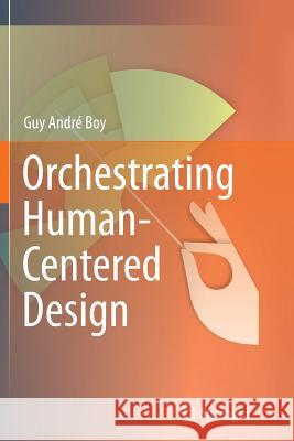 Orchestrating Human-Centered Design Guy Boy (Florida Institute of Technology   9781447161967 Springer