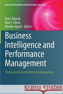 Business Intelligence and Performance Management: Theory, Systems and Industrial Applications Rausch, Peter 9781447161981