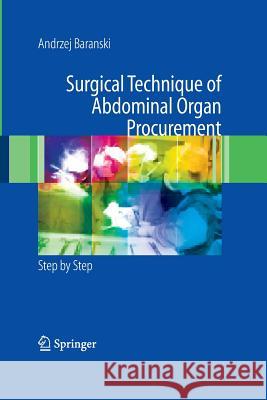 Surgical Technique of the Abdominal Organ Procurement: Step by Step Baranski, Andrzej 9781447162070 Springer