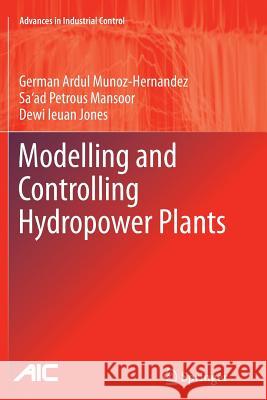 Modelling and Controlling Hydropower Plants German Ardul Munoz-Hernandez Sa'ad Petrous Mansoor Dewi Ieuan Jones 9781447162216