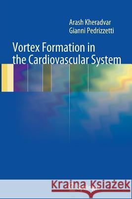 Vortex Formation in the Cardiovascular System Arash Kheradvar Gianni Pedrizzetti 9781447162339 Springer