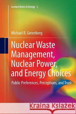 Nuclear Waste Management, Nuclear Power, and Energy Choices: Public Preferences, Perceptions, and Trust Greenberg, Michael 9781447162407