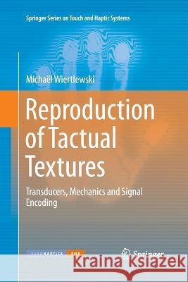 Reproduction of Tactual Textures: Transducers, Mechanics and Signal Encoding Wiertlewski, Michaël 9781447162421 Springer