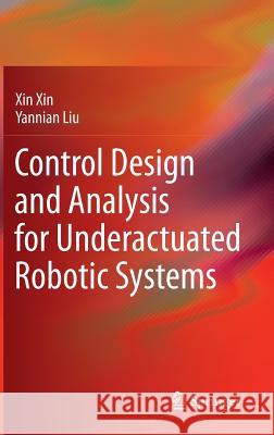 Control Design and Analysis for Underactuated Robotic Systems Xin Xin Yannian Liu 9781447162506 Springer