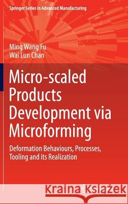 Micro-Scaled Products Development Via Microforming: Deformation Behaviours, Processes, Tooling and Its Realization Fu, Ming Wang 9781447163251