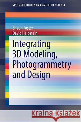 Integrating 3D Modeling, Photogrammetry and Design Shaun Foster David Halbstein 9781447163282 Springer