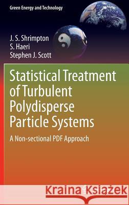 Statistical Treatment of Turbulent Polydisperse Particle Systems: A Non-Sectional PDF Approach Shrimpton, J. S. 9781447163435 Springer