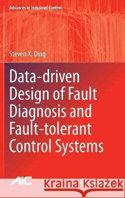 Data-Driven Design of Fault Diagnosis and Fault-Tolerant Control Systems Ding, Steven X. 9781447164098