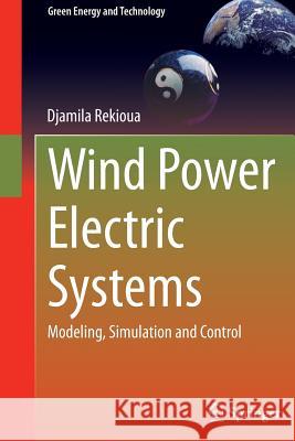 Wind Power Electric Systems: Modeling, Simulation and Control Rekioua, Djamila 9781447164241