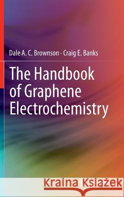The Handbook of Graphene Electrochemistry Dale A. C. Brownson Craig E. Banks 9781447164272