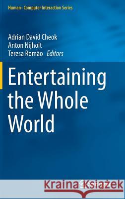 Entertaining the Whole World Adrian David Cheok Anton Nijholt Teresa Romao 9781447164456 Springer