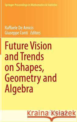 Future Vision and Trends on Shapes, Geometry and Algebra Raffaele Amicis Giuseppe Conti 9781447164609 Springer