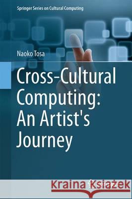 Cross-Cultural Computing: An Artist's Journey Naoko Tosa 9781447165118 Springer