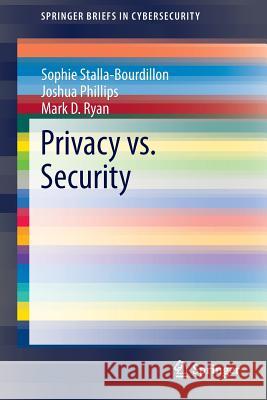 Privacy vs. Security Sophie Stalla-Bourdillon Mark Ryan Joshua Phillips 9781447165293 Springer
