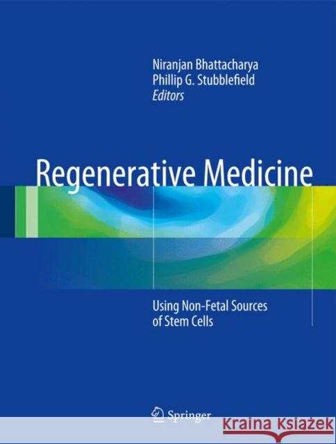 Regenerative Medicine: Using Non-Fetal Sources of Stem Cells Bhattacharya, Niranjan 9781447165415 Springer