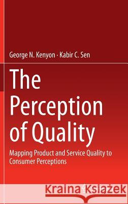 The Perception of Quality: Mapping Product and Service Quality to Consumer Perceptions Kenyon, George N. 9781447166269 Springer