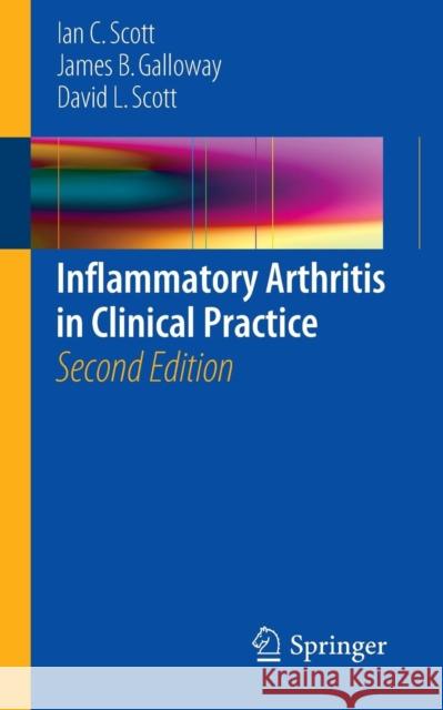 Inflammatory Arthritis in Clinical Practice Ian C. Scott James B. Galloway David L. Scott 9781447166474 Springer