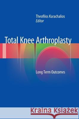 Total Knee Arthroplasty: Long Term Outcomes Karachalios, Theofilos 9781447166597 Springer