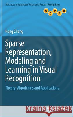 Sparse Representation, Modeling and Learning in Visual Recognition: Theory, Algorithms and Applications Cheng, Hong 9781447167136