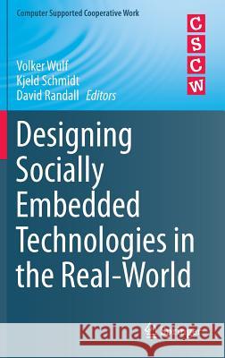 Designing Socially Embedded Technologies in the Real-World Volker Wulf Kjeld Schmidt David Randall 9781447167198