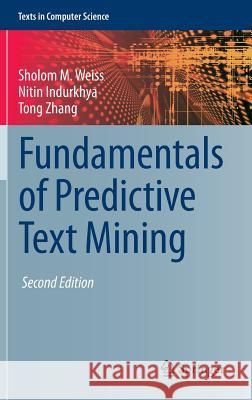 Fundamentals of Predictive Text Mining Sholom M. Weiss Nitin Indurkhya Tong Zhang 9781447167495