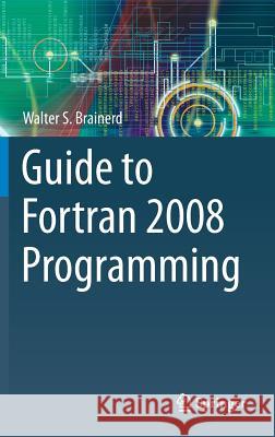 Guide to FORTRAN 2008 Programming Brainerd, Walter S. 9781447167587