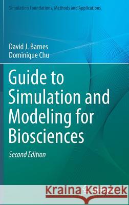 Guide to Simulation and Modeling for Biosciences David J. Barnes Dominique Chu 9781447167617 Springer