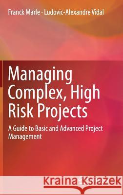 Managing Complex, High Risk Projects: A Guide to Basic and Advanced Project Management Marle, Franck 9781447167853 Springer