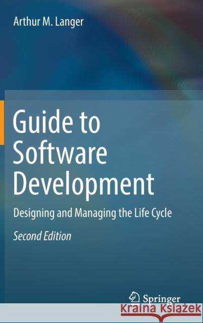 Guide to Software Development: Designing and Managing the Life Cycle Langer, Arthur M. 9781447167976 Springer