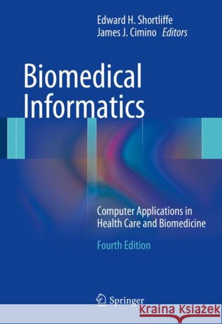 Biomedical Informatics: Computer Applications in Health Care and Biomedicine Shortliffe, Edward H. 9781447168041 Springer