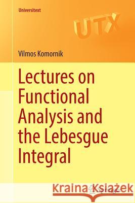 Lectures on Functional Analysis and the Lebesgue Integral Vilmos Komornik 9781447168102 Springer