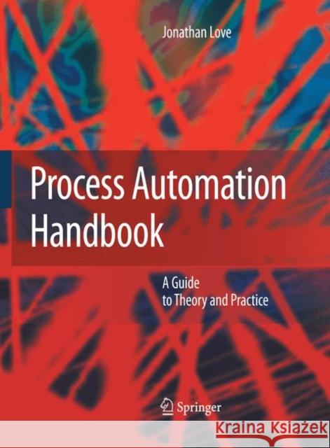 Process Automation Handbook: A Guide to Theory and Practice Love, Jonathan 9781447168195 Springer