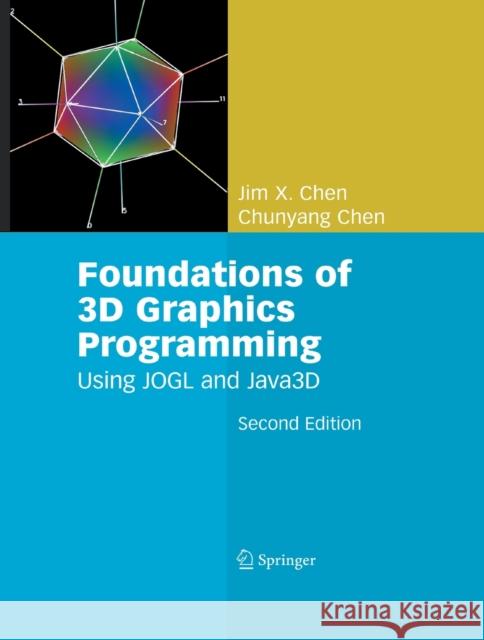 Foundations of 3D Graphics Programming: Using Jogl and Java3d Chen, Jim X. 9781447168300 Springer