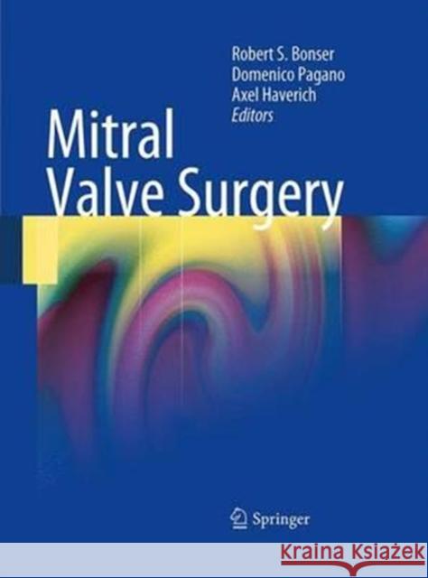 Mitral Valve Surgery Robert S. Bonser Domenico Pagano Axel Haverich 9781447168324 Springer