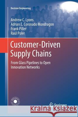 Customer-Driven Supply Chains: From Glass Pipelines to Open Innovation Networks Lyons, Andrew C. 9781447168430 Springer