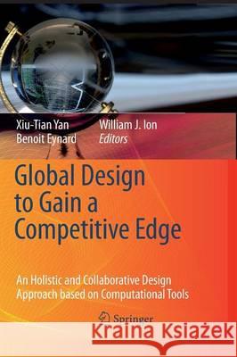Global Design to Gain a Competitive Edge: An Holistic and Collaborative Design Approach Based on Computational Tools Yan, Xiu-Tian 9781447168669