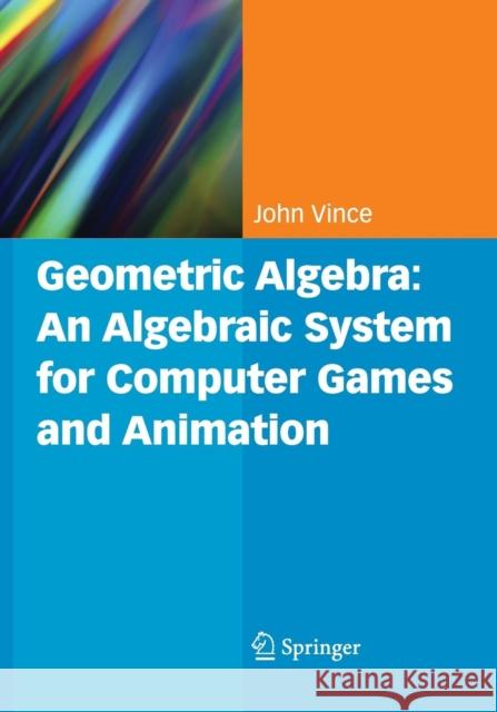 Geometric Algebra: An Algebraic System for Computer Games and Animation John A. Vince 9781447168782 Springer