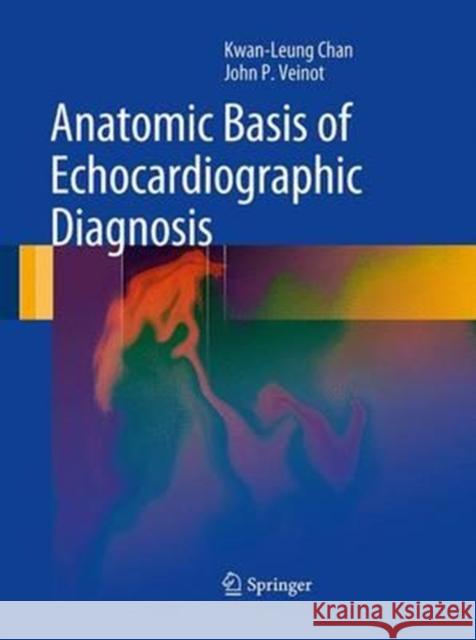 Anatomic Basis of Echocardiographic Diagnosis Kwan-Leung Chan John P. Veinot 9781447168812