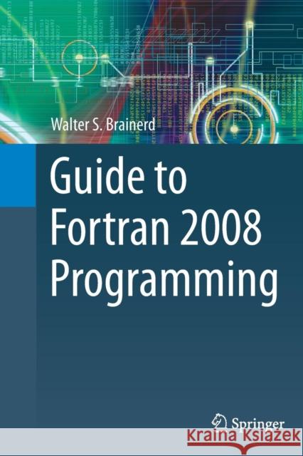 Guide to FORTRAN 2008 Programming Brainerd, Walter S. 9781447168898