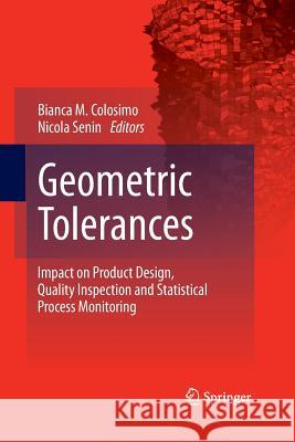 Geometric Tolerances: Impact on Product Design, Quality Inspection and Statistical Process Monitoring Colosimo, Bianca M. 9781447168911 Springer